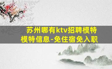 苏州哪有ktv招聘模特模特信息-免住宿免入职